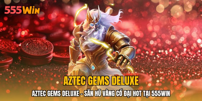 Aztec Gems Deluxe - Săn Hũ Vàng Cổ Đại HOT Tại 555WIN