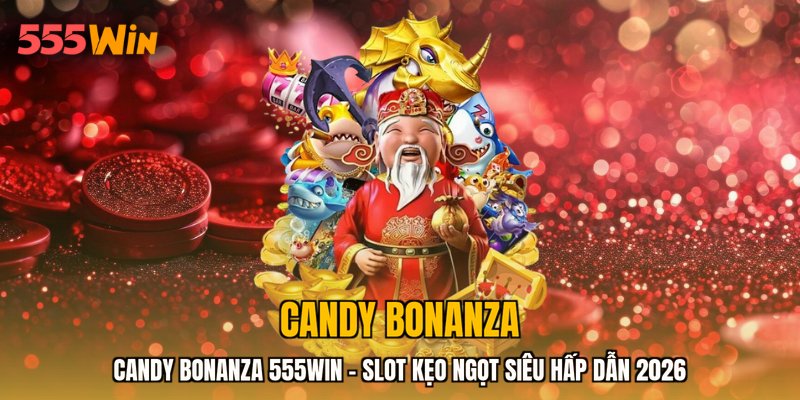 Candy Bonanza 555WIN - Slot Kẹo Ngọt Siêu Hấp Dẫn 2026