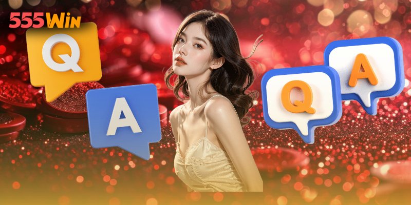 Câu hỏi thường gặp tại nền tảng 555WIN