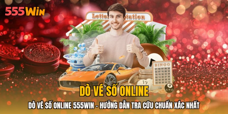 Dò Vé Số Online 555WIN - Hướng Dẫn Tra Cứu Chuẩn Xác Nhất