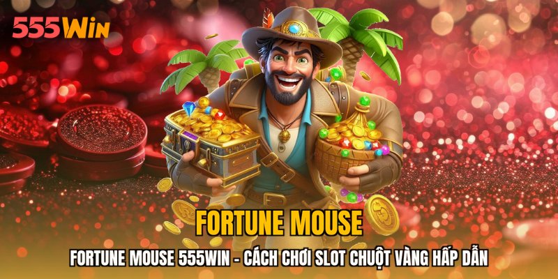 Fortune Mouse 555WIN - Cách Chơi Slot Chuột Vàng Hấp Dẫn