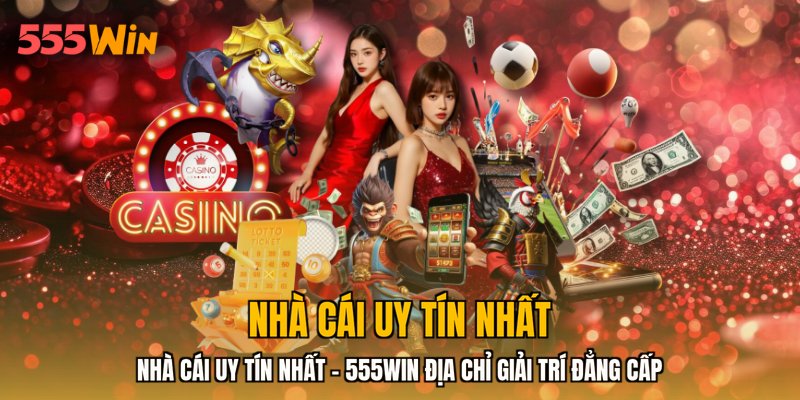 Nhà Cái Uy Tín Nhất - 555WIN Địa Chỉ Giải Trí Đẳng Cấp