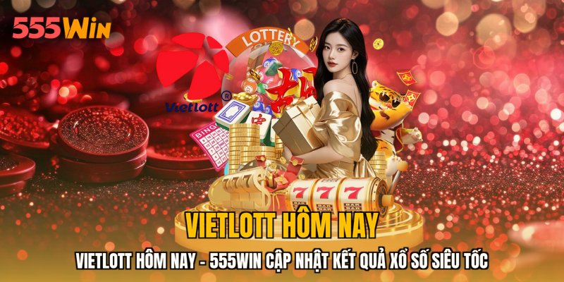 Vietlott Hôm Nay - 555WIN Cập Nhật Kết Quả Xổ Số Siêu Tốc