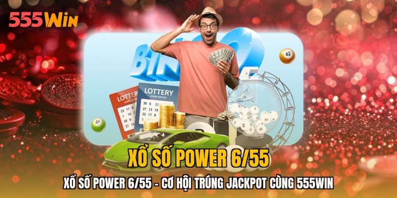 Xổ Số Power 6/55 - Cơ Hội Trúng Jackpot Cùng 555WIN